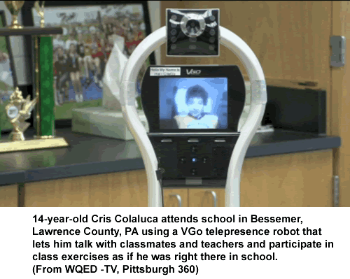 14-year-old Cris Colaluca attends school in Bessemer, Lawrence County, PA using a VGo telepresence robot that lets him talk with classmates and teachers and participate in class exercises as if he was right there in school. 